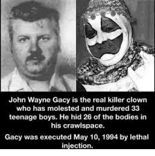 John Wayne Gacy Is The Real Killer Clown Who Has Molested And Murdered 33 Teenage Boys He Hid 26 Of The Bodies In His Crawlspace Gacy Was Executed May 10 1994 By