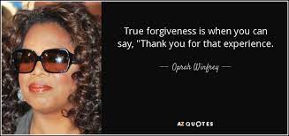 Oprah Winfrey Quote True Forgiveness Is When You Can Say Thank You For