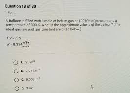 Internal energy = 3/2 (number of moles) * (ideal gas constant) * (temperature). A Balloon Is Filled With 1 Mole Of Helium Gas At 100 Kpa Of Pressure And Atemperature Of 300 K What Brainly Com