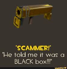 Scammer I Ie Told Me If Was 0 Black Box Black Box Memes Popular Memes