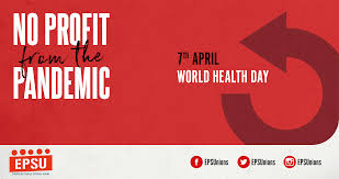 World health day is a particularly important calendar date for us at the centre of excellence. 7th April 2021 World Health Day No Profit From The Pandemic Epsu