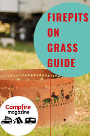 .mean by fire pit but you can build a fire in any sort of container that's raised off the ground without doing much if any harm to the grass underneath, if the either way i would still want to clear as much grass away from the pit area as possible. The 2021 Guide To Having A Fire Pit On Grass Campfire Magazine