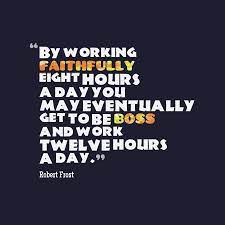 Robert Frost S Quote About By Working Faithfully Eight Hours