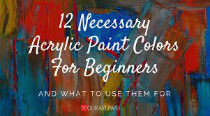 12 Necessary Acrylic Paint Colors For