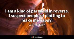 Let these funny paranoid quotes from my large collection of funny quotes about life add a little humor to your day. J D Salinger I Am A Kind Of Paranoid In Reverse I