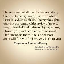 You Are The Quiet Place In My Life When The Whole World Feels Like It S Spinning Out Of Control And Everyone And Every My Mind Quotes Place Quotes Cool Words