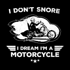 I Don T Snore I Dream I M A Motorcycle Funny Neatoshop Motorcycle Humor Funny Motorcycle Biker Quotes