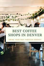 5 Coffee Shops Worth Visiting In Denver Colorado Denver Travel Colorado Travel Coffee Shop