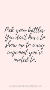 Quotes authors colleen hoover choose your battles, but don't choose very many. Life Quotes Pick Your Battles You Don T Have To Show Up To Every Argument You Re In The Love Quotes Looking For Love Quotes Top Rated Quotes Magazine