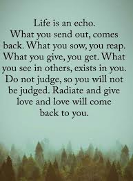 Life Is An Echo What U Send Out Comes Back Inspirational Quotes About Love Powerful Quotes Words