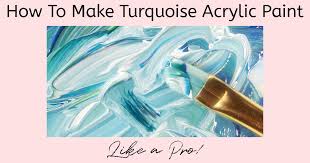 How To Make Turquoise Acrylic Paint