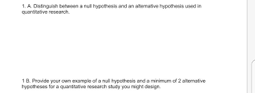 An educated guess or a presumption based on the review of the research literature. Solved 1 A Distinguish Between A Null Hypothesis And An Chegg Com