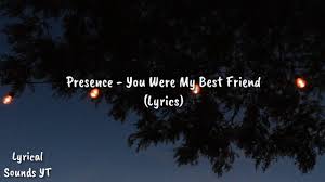 Presence You Were My Bestfriend Lyrics Youtube