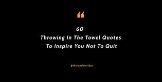 The voice of god overshadows all when there is spiritual readiness. 60 Throwing In The Towel Quotes To Inspire You Not To Quit