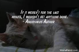 As you schedule individual tasks, give yourself a cushion. Anonymous Author Quote If It Weren T For The Last Minute I Wouldn T Get Anything Done
