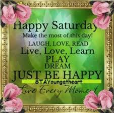  Happy Saturday Happy Saturday Quotes Good Morning Messages Happy Saturday