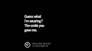 You've got to choose a suitable line that will make her pause and take notice. 70 Cheesy Funny Pick Up Lines For Tinder
