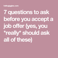 7 Questions To Ask Before You Accept A Job Offer Yes You Really Should Ask All Of These Job Offer This Or That Questions Changing Jobs