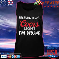 Breaking News Coors Light I M Drunk Shirt Hoodie Sweater Long Sleeve And Tank Top