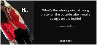 I don't really look like this or this: Jess C Scott Quote What S The Whole Point Of Being Pretty On The Outside