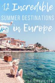 Best Summer Destinations In Europe You Ll Want To Book A Flight To Solosophie Summer Travel Destinations Holiday Destinations Europe Summer Destinations Europe