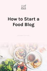 How To Start A Food Blog Food Blog Food Cooking Blog