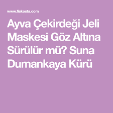 Ayva Cekirdegi Jeli Maskesi Goz Altina Surulur Mu Suna Dumankaya Kuru