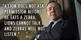 Politicians plot revenge on those who have thwarted and betrayed them. 12 House Of Cards Quotes You Need To Destroy Your Enemies Frank Underwood Quotes House Of Cards Frank Underwood