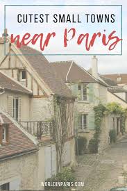 These Are The Best Small Towns Near Paris That You Cannot Miss World In Paris In 2020 Day Trip From Paris Paris Paris Travel