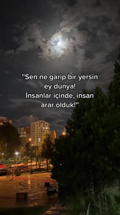 Sen ne garip bir yersin ey dünya! İnsanlar içinde, insan arar olduk!... | TikTok