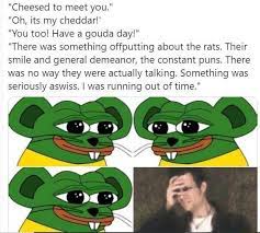Cheesed To Meet You Oh Its My Cheddar You Too Have A Gouda Day There Was Something Offputting About The Rats Their Smile And General Demeanor The Constant Puns There Was No