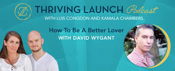 These are your inside tips on how to be a better lover. How To Be A Better Lover David Wygant Thriving Launch Podcast