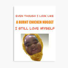 Burnt Chicken Nugget Metal Print By Maddieladner99 Redbubble Even though i look like a burnt chicken nugget, i still love myself!