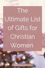 Find a perfect christian gift for those on your list who share your faith. The Ultimate List Of Christian Gifts For Women Faithfully Planted