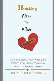 Healing After The Affair: Cheating Signs, How To Recover From The Pain,  Heartbreak And Rebuild Your Relationship: Gardner, Dr. Michele:  9798731863964: Amazon.com: Books