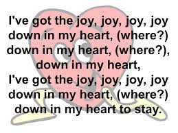 I've got the love of jesus in my heart. I Ve Got The Joy Joy Joy Joy Down In My Heart Where Down In My Heart Where Down In My Heart I Ve Got The Joy Joy Joy Joy Down In My Heart
