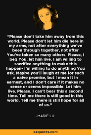 Marie Lu Quote Please Don T Take Him Away From This World Please Don T