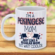 Enjoy a wide selection of coffee cups that. I Am A Pekingese Mom Just Like A Regular Mom But Way Cooler Coffee Mug 5amily