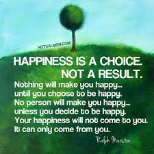 The choice to do as one may wish and as one wants remains with the individual. Happiness Is A Choice Quotes And Sayings To Help You Choose Joy