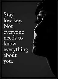  Quotes Stay Low Key It S Not Necessary That Everyone Know What You Are All About Quotes Words Quotes Me Quotes