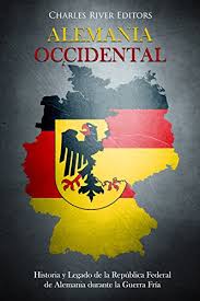 Información y actualidad de alemania. Amazon Com Alemania Occidental Historia Y Legado De La Republica Federal De Alemania Durante La Guerra Fria Spanish Edition Ebook Charles River Editors Kindle Store