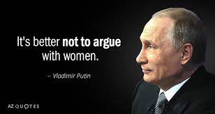 Took hold of my imagination. Vladimir Putin Quote It S Better Not To Argue With Women