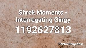 That's a gear in roblox you can buy from the catalog. Shrek Moments Interrogating Gingy Roblox Id Roblox Music Codes