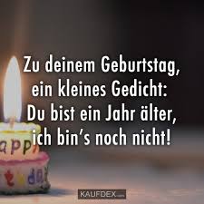 Zu Deinem Geburtstag Ein Kleines Gedicht Du Bist Ein Jahr Alter Ich Bin S Noch Nicht Kaufdex Spruche Geburtstag Lustig Spruche Zum Geburtstag Lustig Geburtstag Gedicht