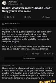 Reddit What S The Must Chaotic Good Thing You Ve Ever Seen Mmmw 3h My Mum She S A Guerrilla Gardner She S M Her Early 60 S And She Goes Out At Night With In
