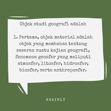 Beberapa ahli telah banyak mengemukakan objek kajian dari disiplin ilmu geograﬁ, akan tetapi semuanya memiliki perbedaan. Obyek Studi Geografi Meliputi Kecuali Brainly Co Id