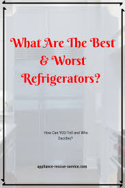 Of the 'expensive' brands, samsung is the best. What Separates The Best And The Worst Refrigerators Appliance Rescue Service
