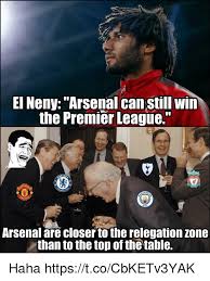 Meme generator to caption meme images or upload your pictures to make custom memes. El Neny Arsenal Can Still Win The Premier League Arsenal Are Closer To The Relegation Zone Than To The Top Of The Table Haha Httpstcocbketv3yak Arsenal Meme On Me Me