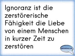 Ignoranz Ist Das Was Unehrliche Menschen Perfekt Beherrschen Osterreichische Spruche Und Zitate