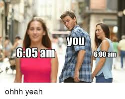 You 605 Am 600 Am Ohhh Yeah Yeah Meme On Me Me